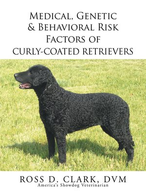 cover image of Medical, Genetic & Behavioral Risk Factors of Curly-Coated Retrievers